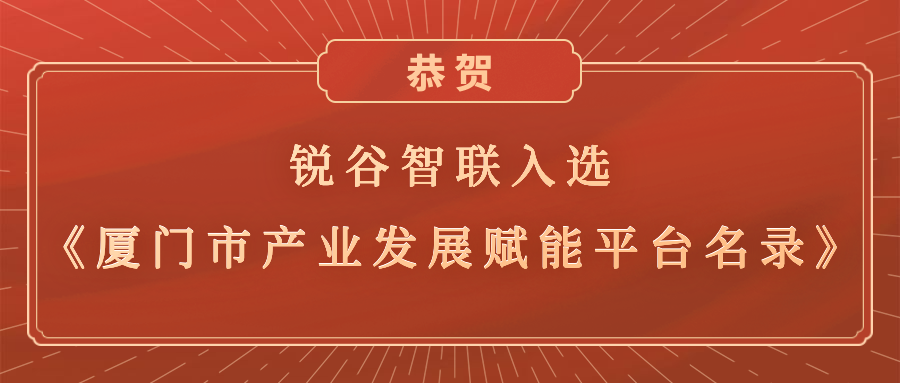 銳谷智聯(lián)入選《廈門市產(chǎn)業(yè)發(fā)展賦能平臺名錄》，助力產(chǎn)業(yè)轉(zhuǎn)型升級高質(zhì)量發(fā)展